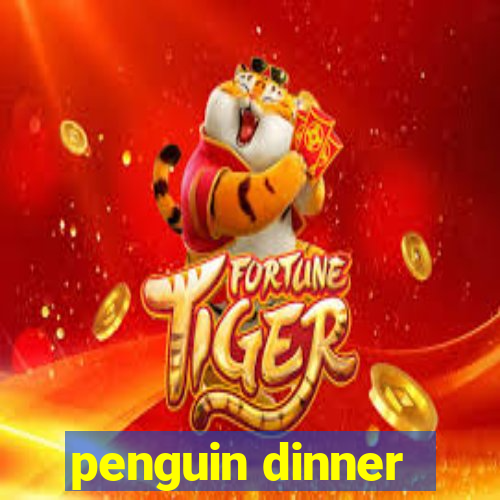 penguin dinner